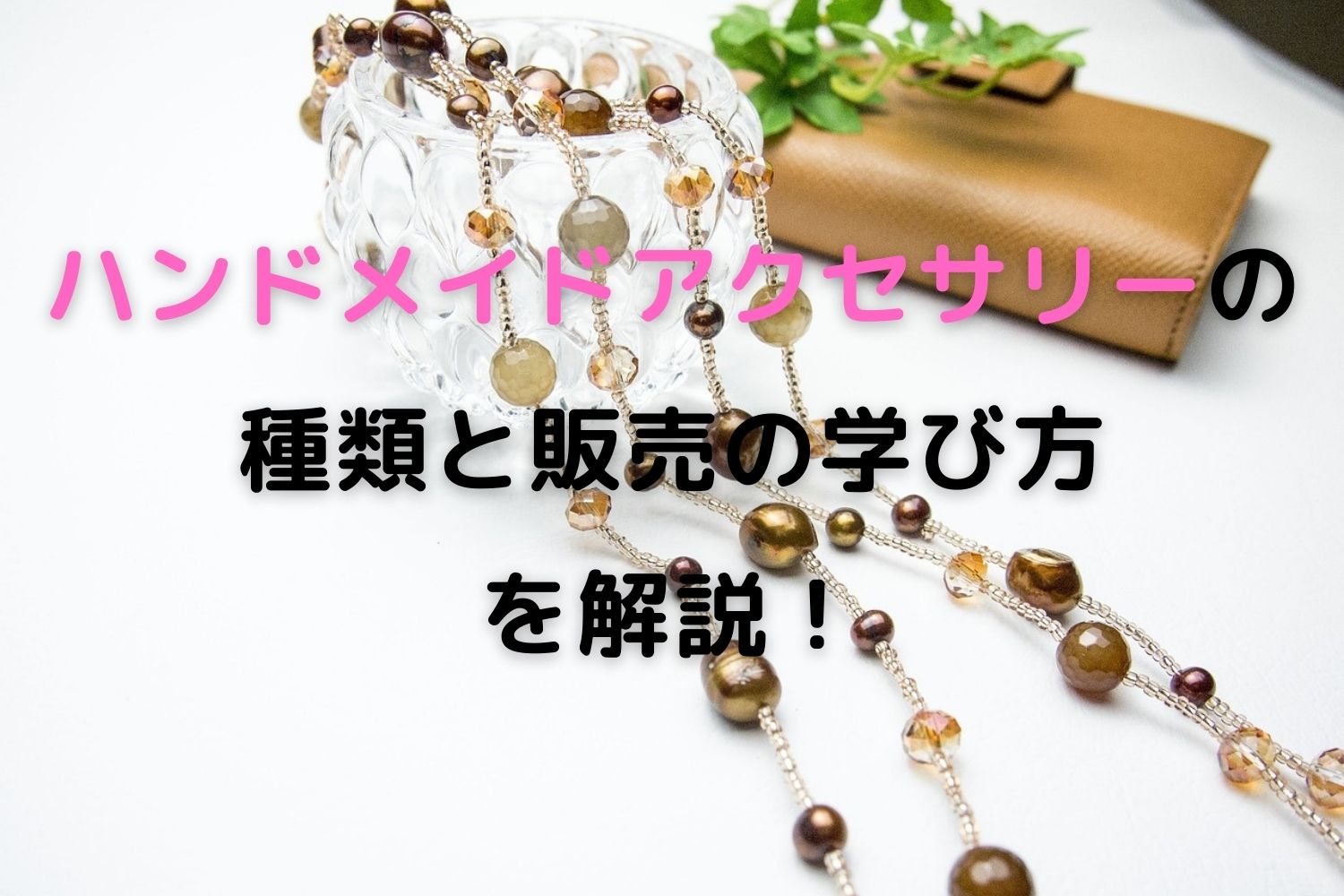 ハンドメイドアクセサリーの種類と販売の学び方を解説！ | Osatori Blog